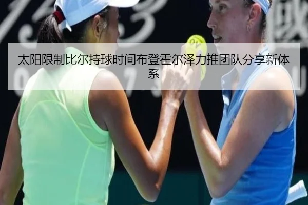 太阳限制比尔持球时间布登霍尔泽力推团队分享新体系